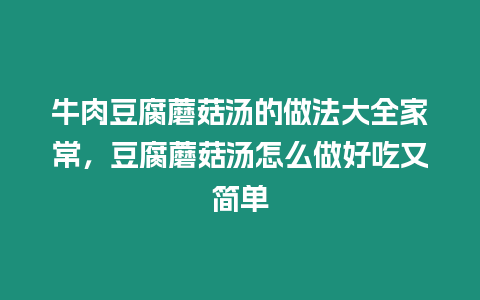 牛肉豆腐蘑菇湯的做法大全家常，豆腐蘑菇湯怎么做好吃又簡單