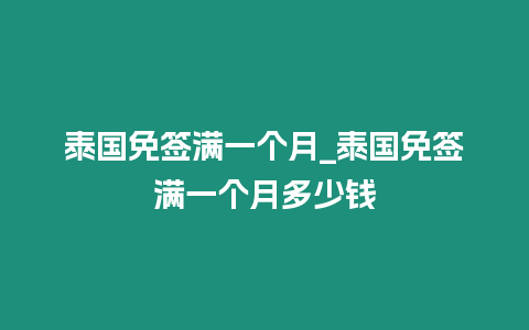 泰國免簽滿一個月_泰國免簽滿一個月多少錢