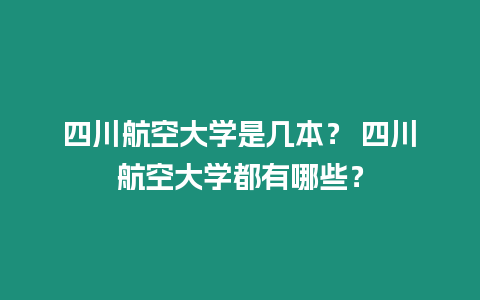 四川航空大學是幾本？ 四川航空大學都有哪些？