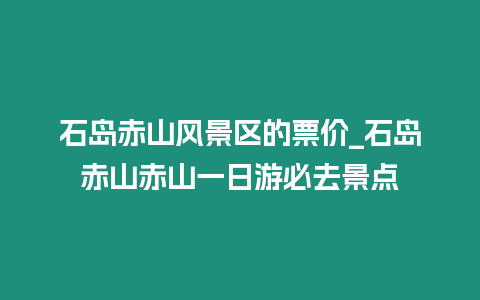 石島赤山風景區的票價_石島赤山赤山一日游必去景點