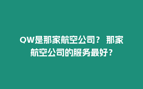 QW是那家航空公司？ 那家航空公司的服務(wù)最好？