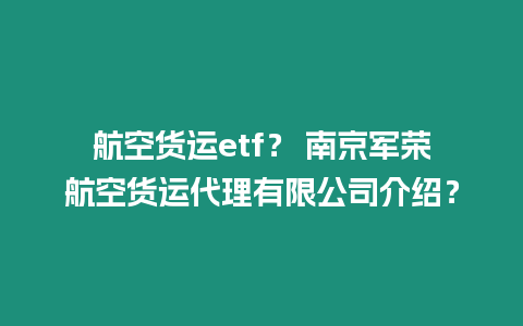 航空貨運(yùn)etf？ 南京軍榮航空貨運(yùn)代理有限公司介紹？