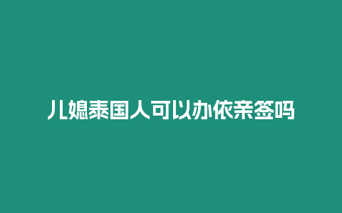 兒媳泰國人可以辦依親簽嗎