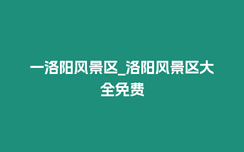 一洛陽風景區_洛陽風景區大全免費