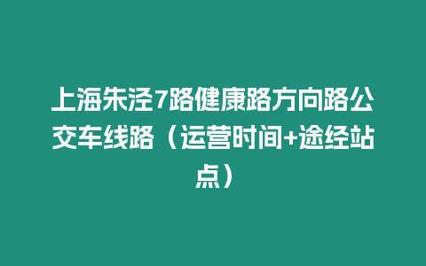 上海朱涇7路健康路方向路公交車線路（運營時間+途經站點）