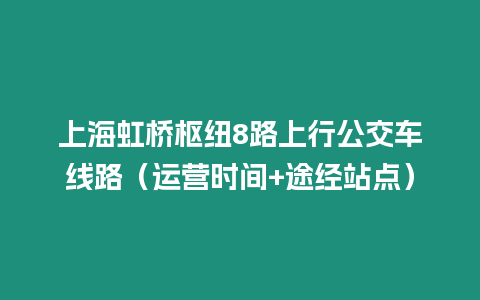 上海虹橋樞紐8路上行公交車線路（運營時間+途經站點）