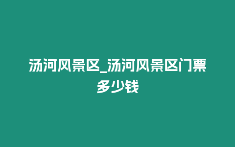 湯河風景區_湯河風景區門票多少錢