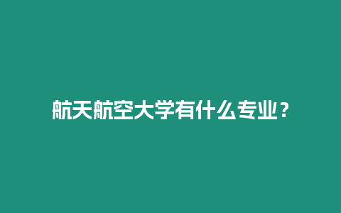 航天航空大學有什么專業？