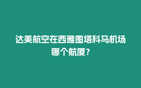 達美航空在西雅圖塔科馬機場哪個航廈？