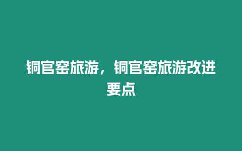 銅官窯旅游，銅官窯旅游改進要點