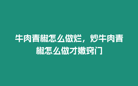 牛肉青椒怎么做爛，炒牛肉青椒怎么做才嫩竅門