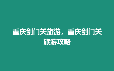 重慶劍門關旅游，重慶劍門關旅游攻略