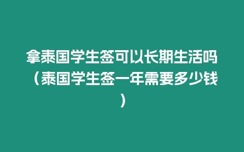 拿泰國學生簽可以長期生活嗎（泰國學生簽一年需要多少錢）