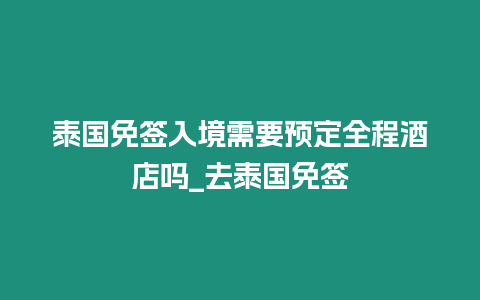 泰國免簽入境需要預定全程酒店嗎_去泰國免簽