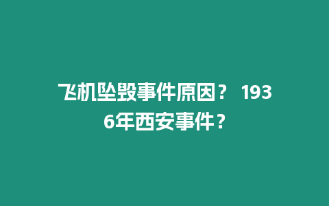 飛機墜毀事件原因？ 1936年西安事件？