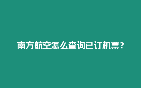 南方航空怎么查詢(xún)已訂機(jī)票？