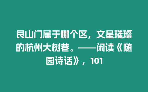 艮山門屬于哪個區(qū)，文星璀璨的杭州大樹巷。——閑讀《隨園詩話》，101