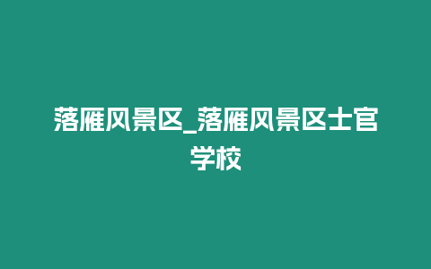 落雁風景區_落雁風景區士官學校