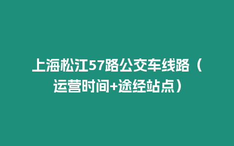 上海松江57路公交車線路（運營時間+途經站點）