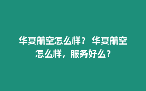 華夏航空怎么樣？ 華夏航空怎么樣，服務好么？