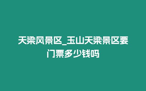 天梁風景區_玉山天梁景區要門票多少錢嗎