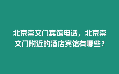 北京崇文門賓館電話，北京崇文門附近的酒店賓館有哪些？