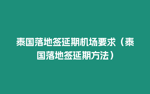 泰國(guó)落地簽延期機(jī)場(chǎng)要求（泰國(guó)落地簽延期方法）