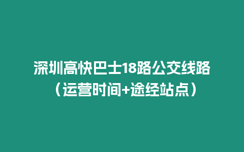 深圳高快巴士18路公交線路（運(yùn)營時(shí)間+途經(jīng)站點(diǎn)）