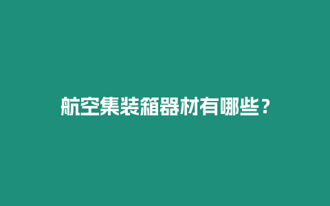 航空集裝箱器材有哪些？