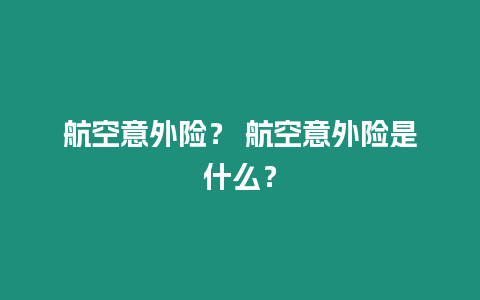 航空意外險？ 航空意外險是什么？