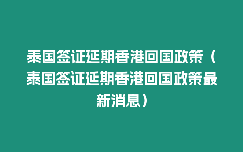 泰國簽證延期香港回國政策（泰國簽證延期香港回國政策最新消息）