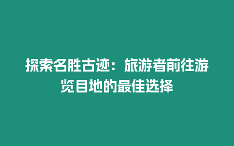 探索名勝古跡：旅游者前往游覽目地的最佳選擇