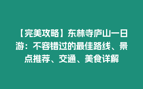 【完美攻略】東林寺廬山一日游：不容錯(cuò)過(guò)的最佳路線、景點(diǎn)推薦、交通、美食詳解