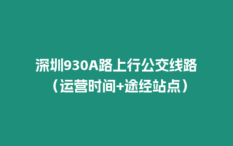 深圳930A路上行公交線路（運營時間+途經站點）