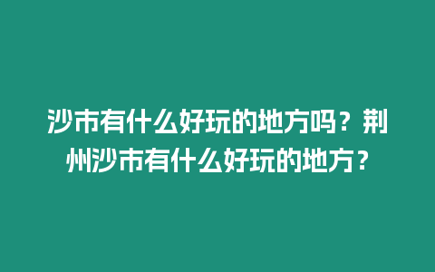 沙市有什么好玩的地方嗎？荊州沙市有什么好玩的地方？