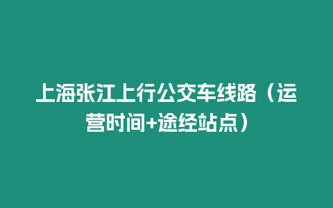 上海張江上行公交車線路（運營時間+途經站點）