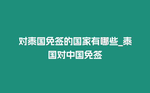 對泰國免簽的國家有哪些_泰國對中國免簽