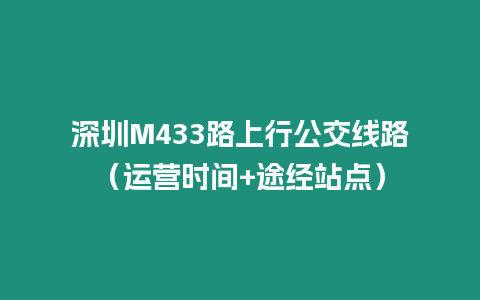 深圳M433路上行公交線路（運營時間+途經站點）