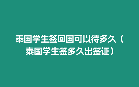 泰國學(xué)生簽回國可以待多久（泰國學(xué)生簽多久出簽證）