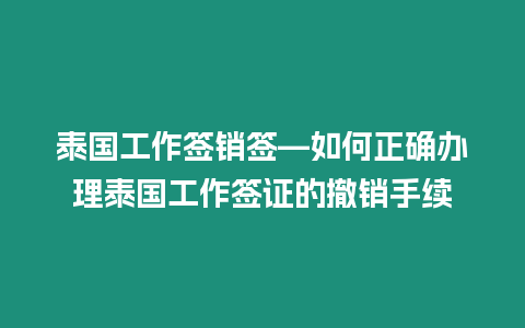 泰國工作簽銷簽—如何正確辦理泰國工作簽證的撤銷手續