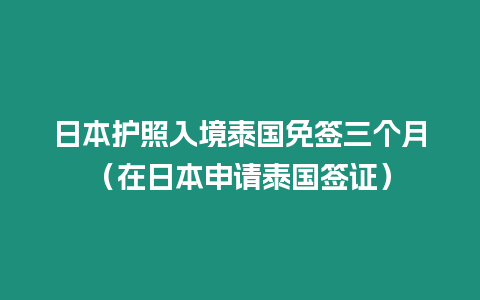 日本護照入境泰國免簽三個月（在日本申請泰國簽證）