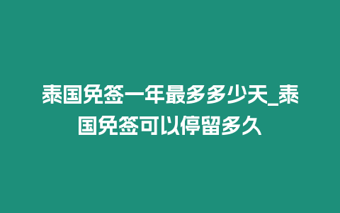 泰國免簽一年最多多少天_泰國免簽可以停留多久