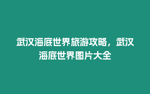 武漢海底世界旅游攻略，武漢海底世界圖片大全