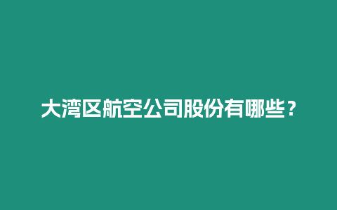 大灣區(qū)航空公司股份有哪些？