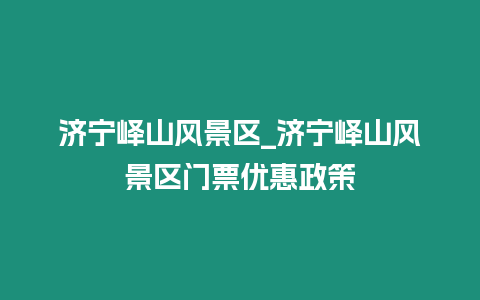 濟寧嶧山風景區_濟寧嶧山風景區門票優惠政策