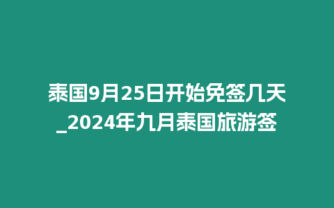 泰國(guó)9月25日開始免簽幾天_2024年九月泰國(guó)旅游簽