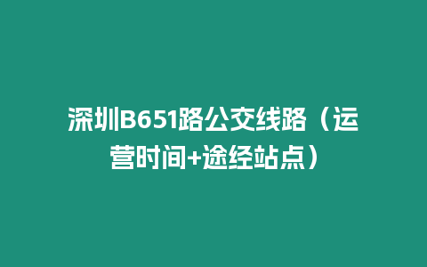 深圳B651路公交線路（運營時間+途經站點）