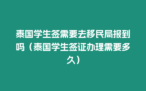 泰國學生簽需要去移民局報到嗎（泰國學生簽證辦理需要多久）