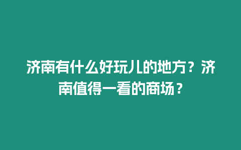 濟南有什么好玩兒的地方？濟南值得一看的商場？