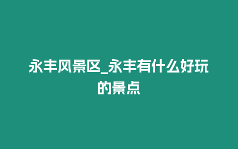 永豐風(fēng)景區(qū)_永豐有什么好玩的景點